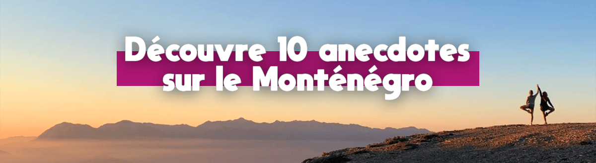 Anecdotes sur le Monténégro, son histoire, ses traditions